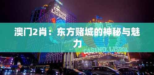 澳门2肖:东方赌城的神秘与魅力