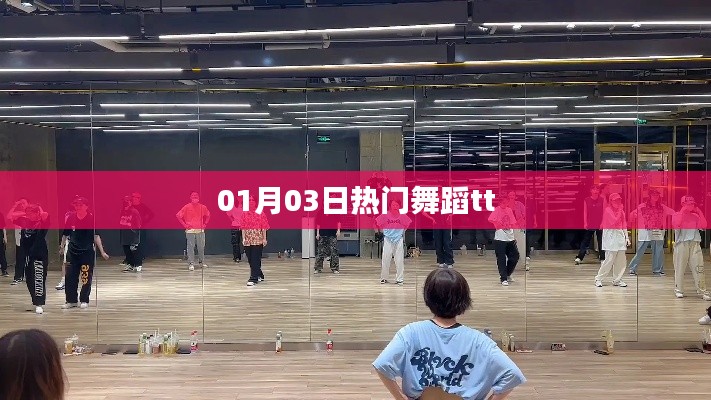 热门舞蹈tt,01月03日舞动潮流