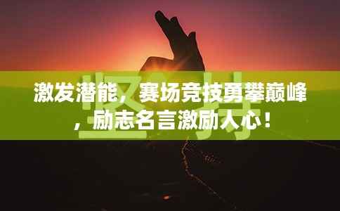 激发潜能,赛场竞技勇攀巅峰,励志名言激励人心!